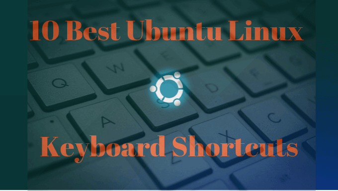 10 Pintasan Keyboard Ubuntu untuk mempercepat alur kerja Anda