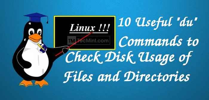 10 nützliche DU (Disk -Nutzung) Befehle, um die Festplattennutzung von Dateien und Verzeichnissen zu finden