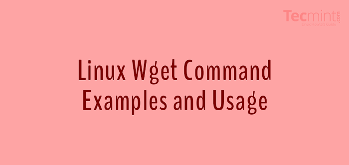 10 WGet (Linux -Datei -Downloader) Befehlsbeispiele unter Linux
