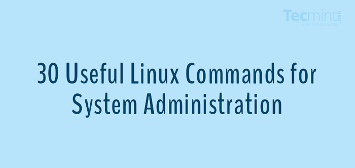 30 nützliche Linux -Befehle für Systemadministratoren