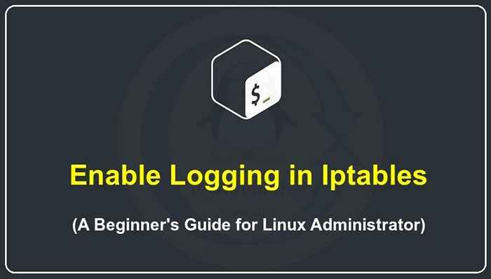 Habilitar iniciar sesión en iptables en Linux una guía para principiantes