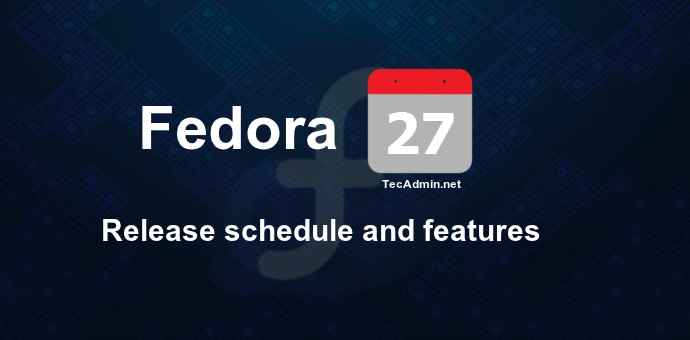 Fedora 27 Programa de lanzamiento, características y pasos de actualización