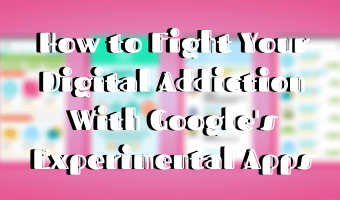 Cómo las aplicaciones experimentales de Google pueden ayudarlo a combatir la adicción digital