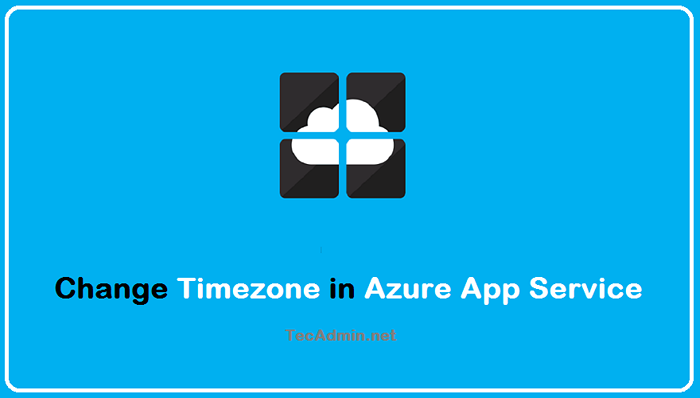 Comment changer le fuseau horaire dans le service d'application Azure