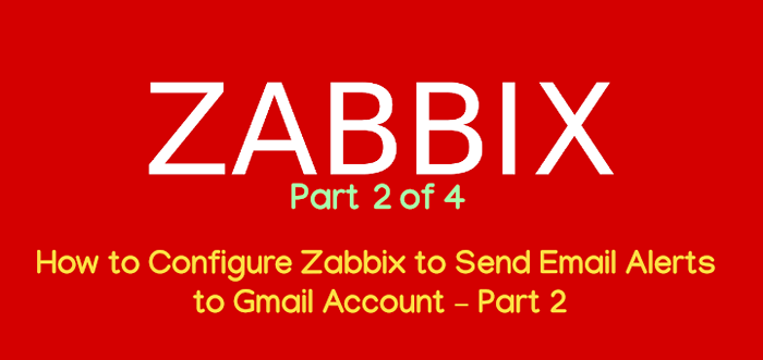 Jak skonfigurować Zabbix do wysyłania alertów e -mail na konto Gmail - Część 2