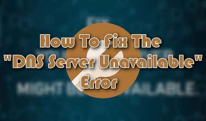 Cómo corregir el error de servidor DNS no disponible