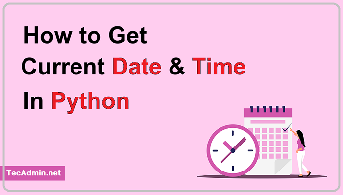 Comment obtenir la date et l'heure actuelles à Python