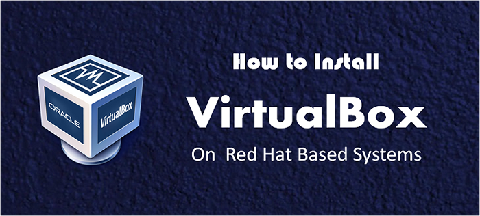 Cómo instalar Oracle Virtualbox 6.0 en CentOS/RHEL 7/6