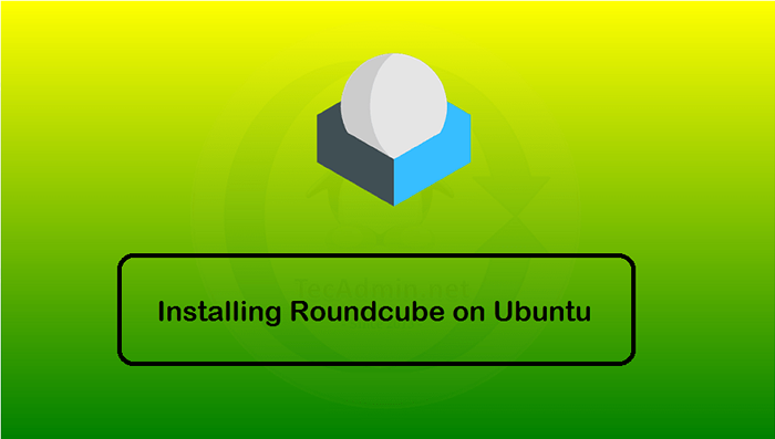 Comment installer la carte Web Roundcube sur Ubuntu 20.04
