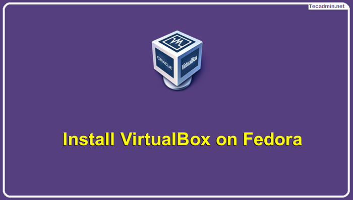 Cara Menginstal VirtualBox 7.0 di Fedora 36/35