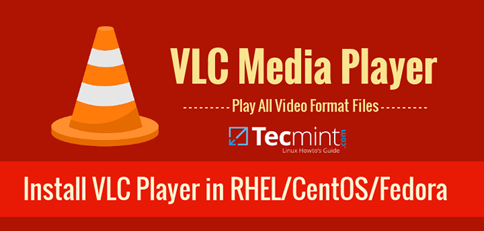 Comment installer VLC 3.0 dans Rhel / Centos 8/7/6 et Fedora 25-30