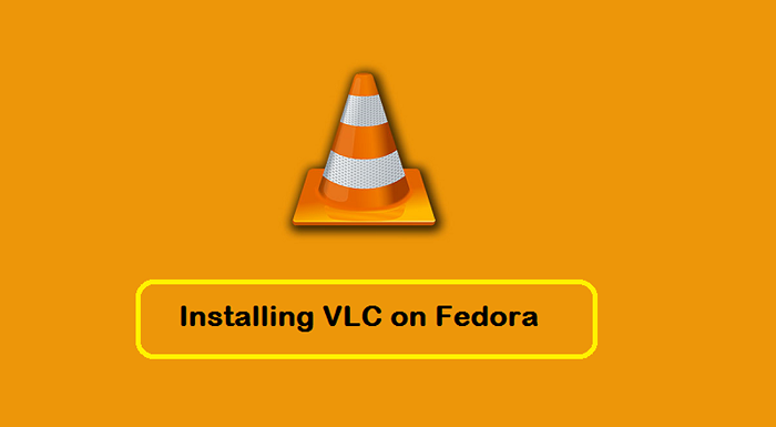 So installieren Sie VLC Media Player auf Fedora