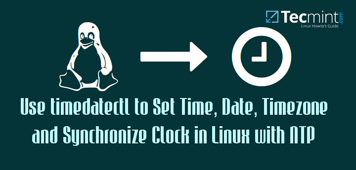 Cómo establecer tiempo, zona horaria y sincronizar el reloj del sistema utilizando el comando timedatectl