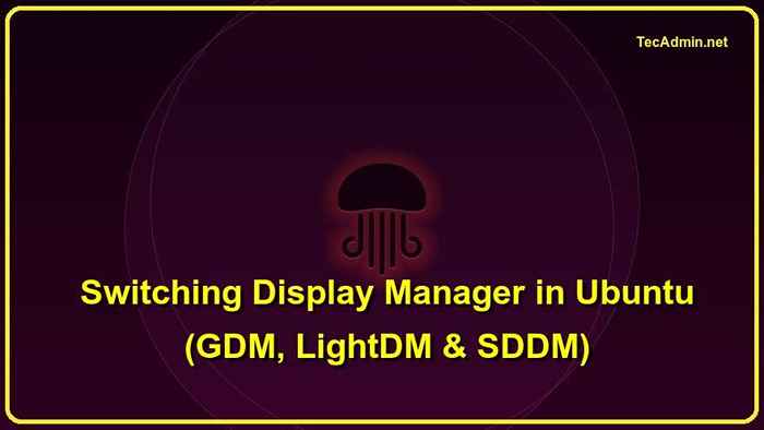 Pengurus Paparan Beralih di Ubuntu - GDM, LightDM & SDDM