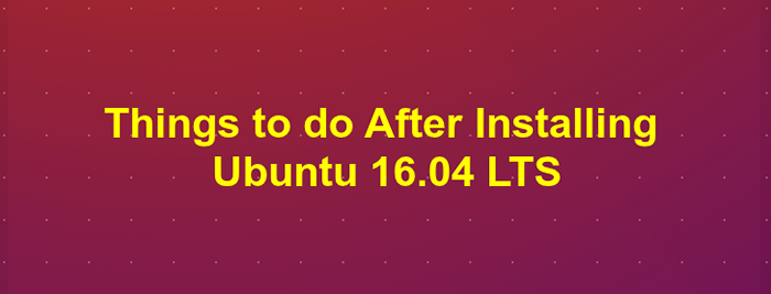 Perkara yang perlu dilakukan setelah memasang ubuntu 16.04 LTS