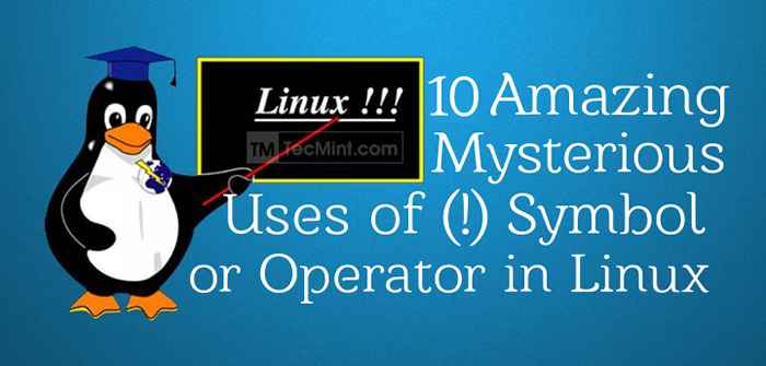 10 erstaunliche und mysteriöse Anwendungen von (!) Symbol oder Operator in Linux -Befehlen