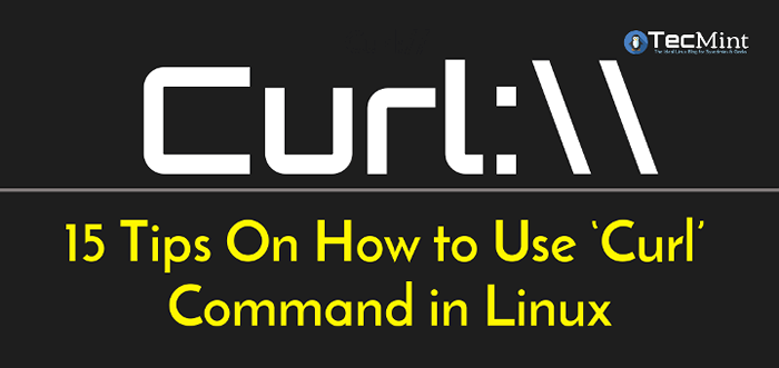 15 consejos sobre cómo usar el comando 'curl' en Linux