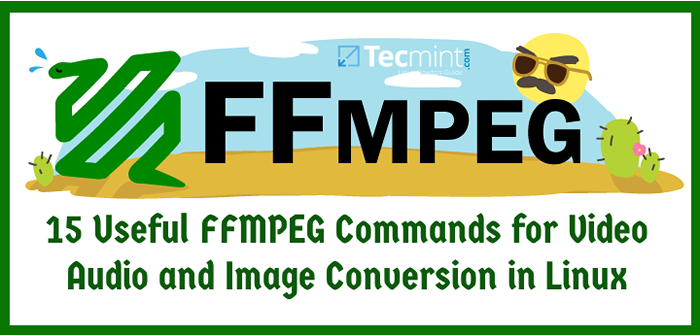 15 Commandes utiles «FFMPEG» pour la conversion vidéo, audio et à l'image dans Linux - Partie 2