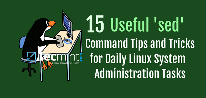 15 Conseils et astuces de commande «SED» utiles pour les tâches quotidiennes d'administration du système Linux