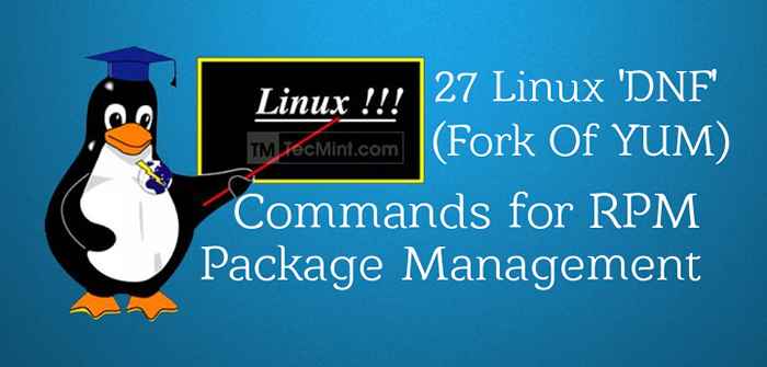 27 «DNF» (Fork of Yum) Commandes pour la gestion des packages RPM dans Linux