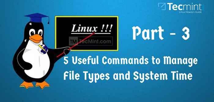 5 comandos útiles para administrar los tipos de archivos y el tiempo del sistema en Linux - Parte 3