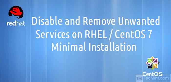 Désactiver et supprimer les services indésirables sur RHEL / CENTOS 7 Installation minimale
