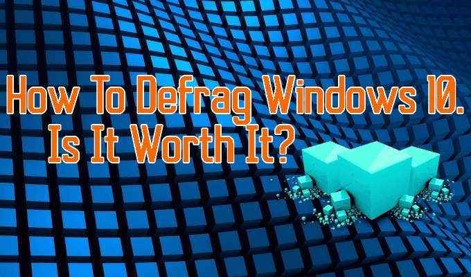 Cara Defrag Windows 10 dan adakah ia berbaloi?