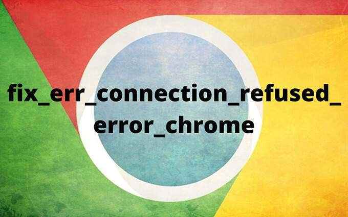 Comment corriger une erreur ERR_CONNECT_REFUSED dans Google Chrome