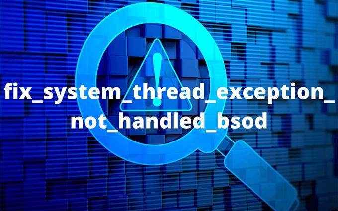 So beheben Sie eine System -Thread -Ausnahme, die nicht mit BSOD behandelt wird