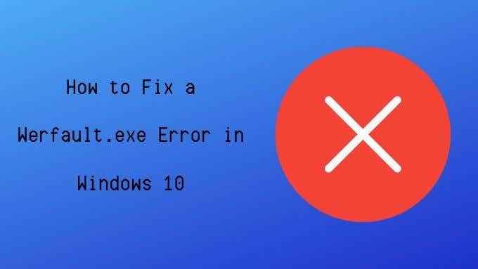 So beheben Sie Werfault.EXE -Fehler in Windows 10