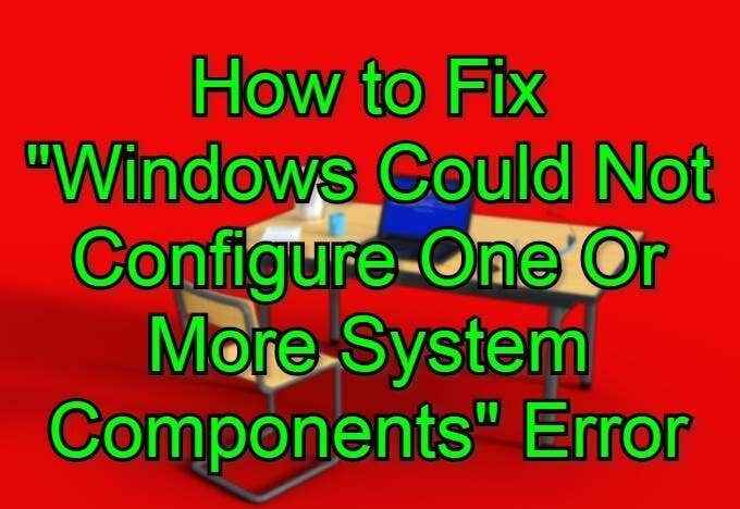 Comment corriger «Windows ne pourrait pas configurer une ou plusieurs composants système»