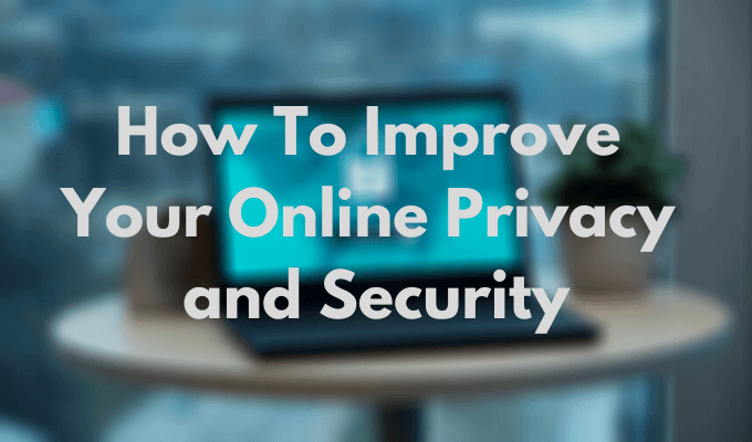 Comment améliorer votre confidentialité et votre sécurité en ligne