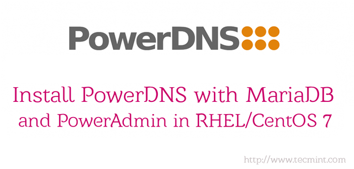 Comment installer et configurer «PowerDNS» (avec MariADB) et «PowerAdmin» dans RHEL / CENTOS 7