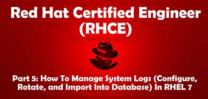 Cómo administrar los registros del sistema (configurar, rotar e importar en la base de datos) en RHEL 7 - Parte 5