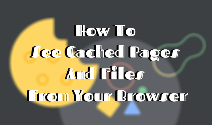 Cara melihat halaman dan file yang di -cache dari browser Anda