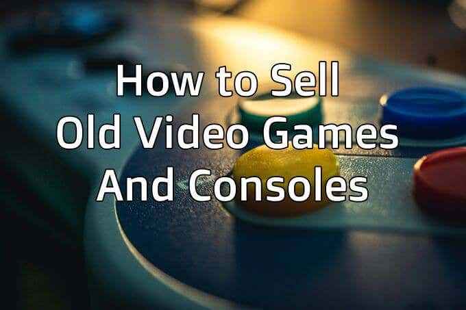 Comment vendre d'anciens jeux vidéo et consoles