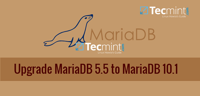 Comment mettre à niveau MariaDB 5.5 à Mariadb 10.1 sur Centos / Rhel 7 et Debian Systems