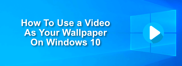 Cómo usar un video como fondo de pantalla en Windows 10