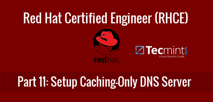 Installer et configurer le serveur DNS en mise en cache uniquement dans RHEL / CENTOS 7 - PARTIE 10
