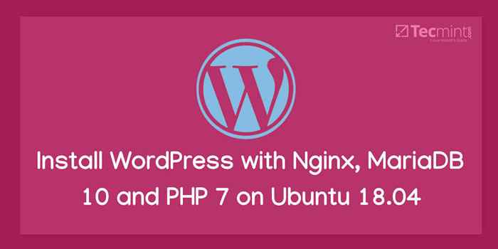 Installieren Sie WordPress mit Nginx, Mariadb 10 und Php 7 auf Ubuntu 18.04