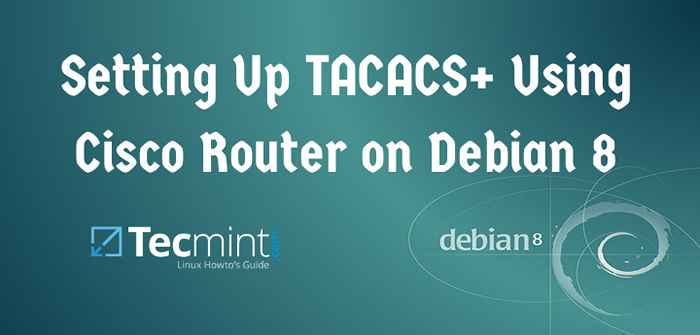 Installation et configuration de TACACS + avec le routeur Cisco sur Debian 8 Jessie