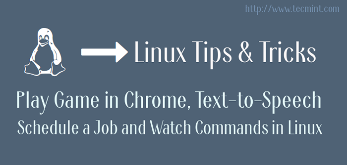 Os truques do Linux jogam jogo em Chrome, texto em fala, agende um trabalho e assista aos comandos no Linux