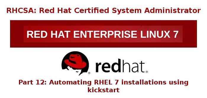 La serie RHCSA automatiza las instalaciones de RHEL 7 usando 'Kickstart' - Parte 12