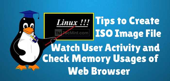Consejos para crear ISO a partir de CD, ver la actividad del usuario y verificar los usos de la memoria del navegador