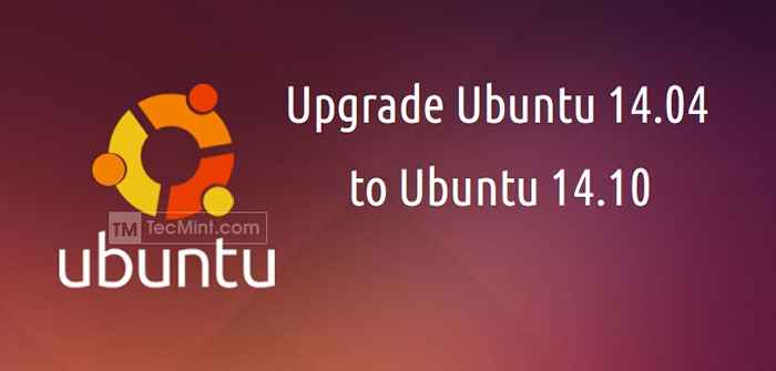 Upgrade Ubuntu 14.04 (vertrauenswürdiger Tahr) bis Ubuntu 14.10 (Utopisches Einhorn)