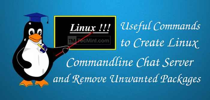 Perintah yang berguna untuk membuat server obrolan CommandLine dan menghapus paket yang tidak diinginkan di Linux