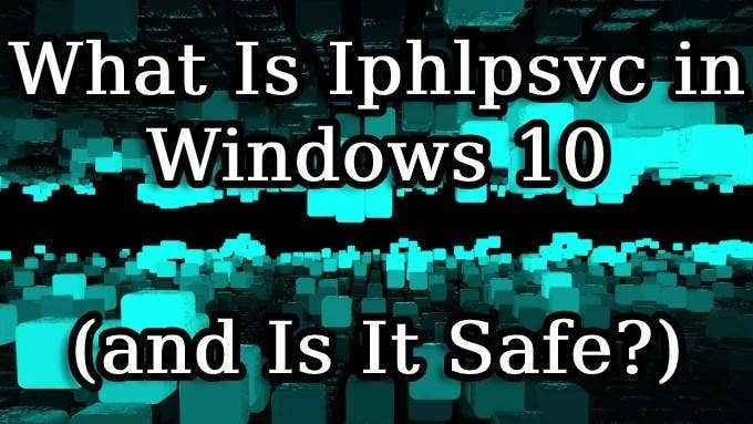 Apa IPHLPSVC di Windows 10 (dan apakah aman?)