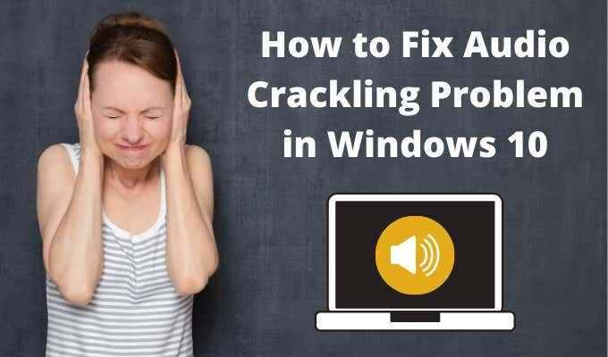 Windows 10 Audio Crackling 10 cara untuk menyelesaikan masalah