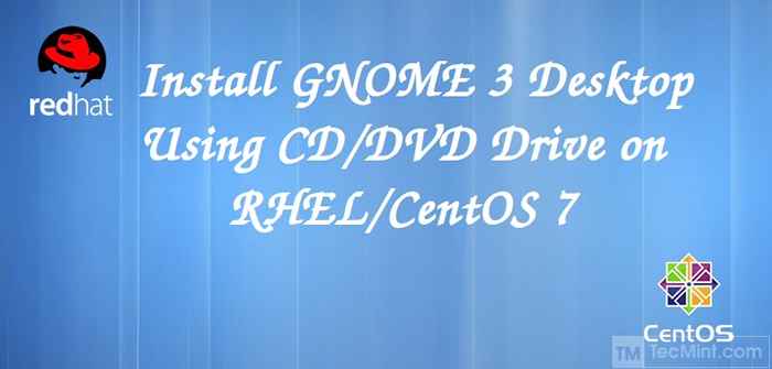 Comment installer l'interface graphique (Gnome 3) à l'aide de CD / DVD sur RHEL / Centos 7